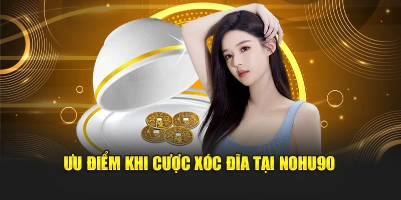 Ưu điểm khi cược xóc đĩa tại Nohu90