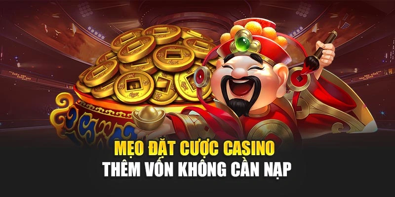 Mẹo đặt cược casino thêm vốn không cần nạp